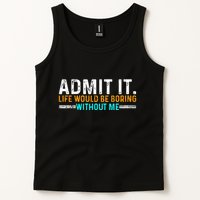 Admit It Life Would Be Boring Without Me Tank Top