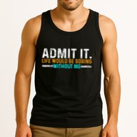 Admit It Life Would Be Boring Without Me Tank Top