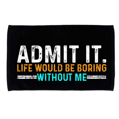 Admit It Life Would Be Boring Without Me Microfiber Hand Towel