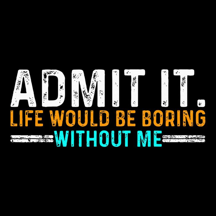 Admit It Life Would Be Boring Without Me Visor