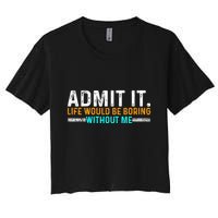 Admit It Life Would Be Boring Without Me Crop Top
