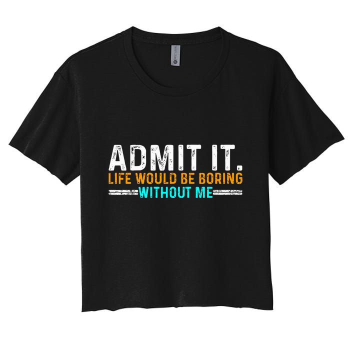 Admit It Life Would Be Boring Without Me Crop Top