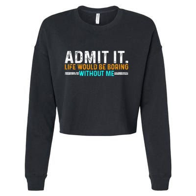 Admit It Life Would Be Boring Without Me Cropped Pullover Crew