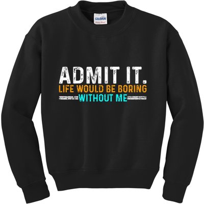 Admit It Life Would Be Boring Without Me Kids Sweatshirt