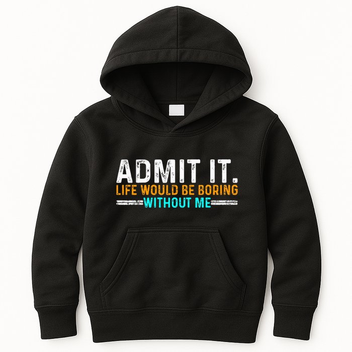 Admit It Life Would Be Boring Without Me Kids Hoodie