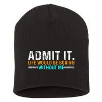 Admit It Life Would Be Boring Without Me Short Acrylic Beanie