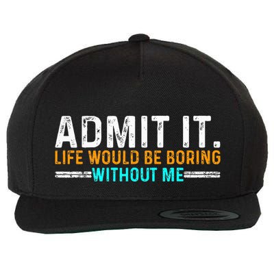 Admit It Life Would Be Boring Without Me Wool Snapback Cap