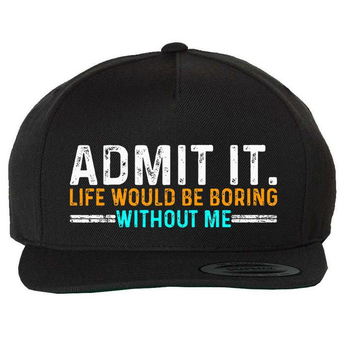 Admit It Life Would Be Boring Without Me Wool Snapback Cap