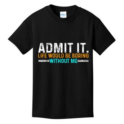 Admit It Life Would Be Boring Without Me Kids T-Shirt