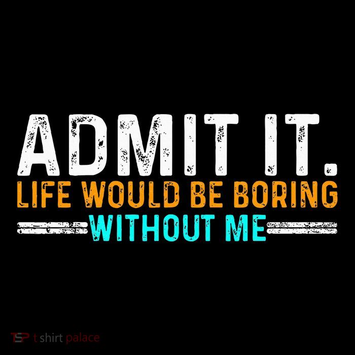 Admit It Life Would Be Boring Without Me Kids T-Shirt