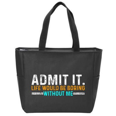 Admit It Life Would Be Boring Without Me Zip Tote Bag