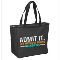 Admit It Life Would Be Boring Without Me Zip Tote Bag