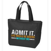 Admit It Life Would Be Boring Without Me Zip Tote Bag