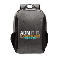 Admit It Life Would Be Boring Without Me Vector Backpack
