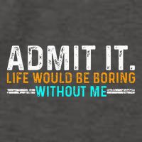 Admit It Life Would Be Boring Without Me Vector Backpack