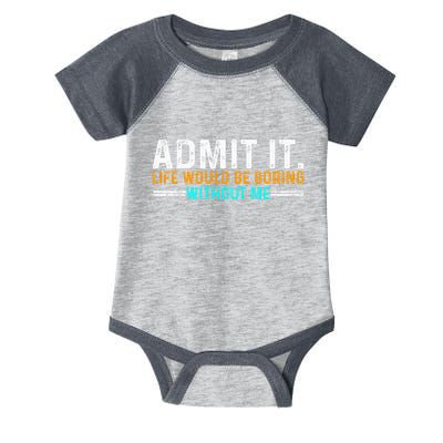 Admit It Life Would Be Boring Without Me Infant Baby Jersey Bodysuit