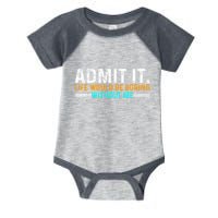 Admit It Life Would Be Boring Without Me Infant Baby Jersey Bodysuit