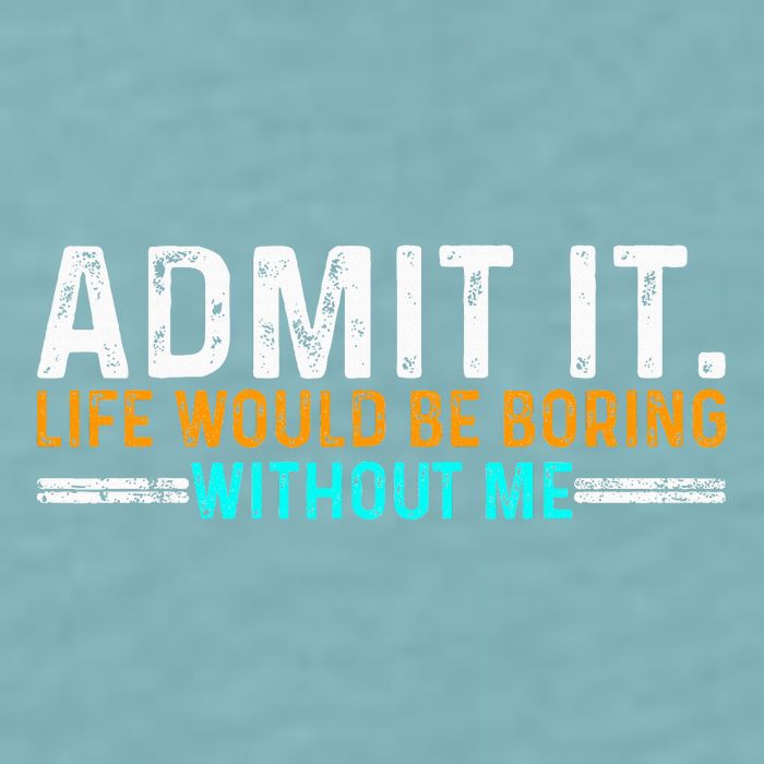 Admit It Life Would Be Boring Without Me Sueded Cloud Jersey T-Shirt