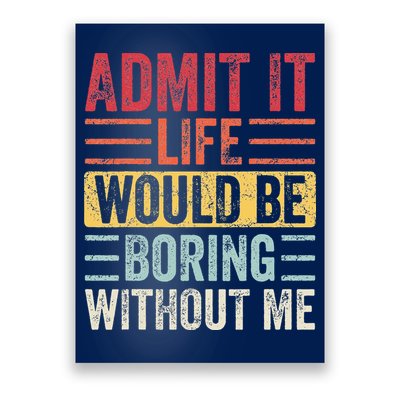 Admit It Life Would Be Boring Without Me Retro Saying Poster