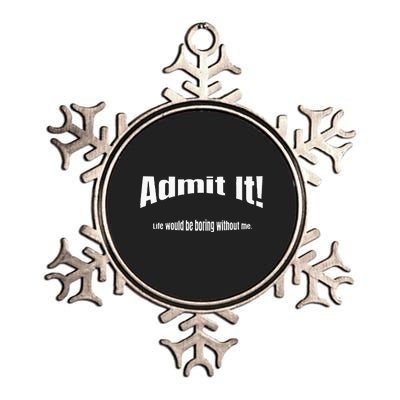 Admit It Life Would Be Boring Without Me Funny Phrase Metallic Star Ornament