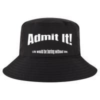 Admit It Life Would Be Boring Without Me Funny Phrase Cool Comfort Performance Bucket Hat