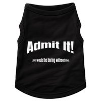 Admit It Life Would Be Boring Without Me Funny Phrase Doggie Tank