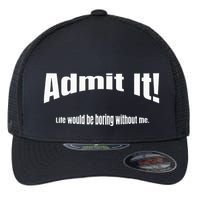 Admit It Life Would Be Boring Without Me Funny Phrase Flexfit Unipanel Trucker Cap