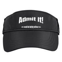 Admit It Life Would Be Boring Without Me Funny Phrase Adult Drive Performance Visor