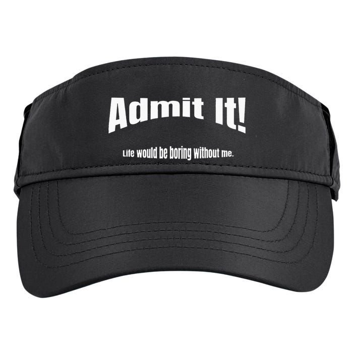 Admit It Life Would Be Boring Without Me Funny Phrase Adult Drive Performance Visor