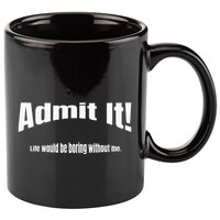 Admit It Life Would Be Boring Without Me Funny Phrase 11oz C Handle Ceramic Mug
