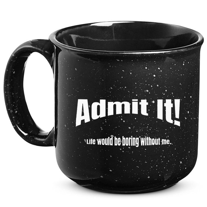 Admit It Life Would Be Boring Without Me Funny Phrase 15oz Campfire Ceramic Mug
