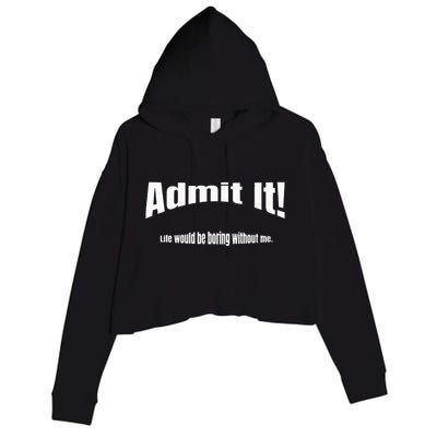 Admit It Life Would Be Boring Without Me Funny Phrase Crop Fleece Hoodie