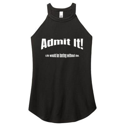 Admit It Life Would Be Boring Without Me Funny Phrase Women's Perfect Tri Rocker Tank