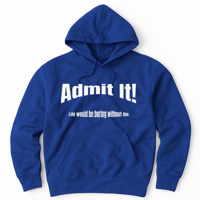 Admit It Life Would Be Boring Without Me Funny Phrase Hoodie