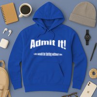 Admit It Life Would Be Boring Without Me Funny Phrase Hoodie