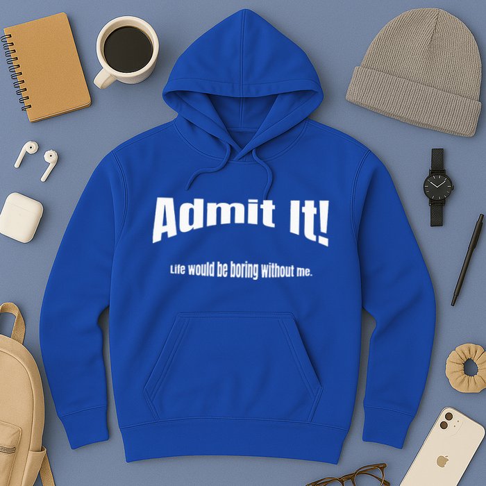 Admit It Life Would Be Boring Without Me Funny Phrase Hoodie