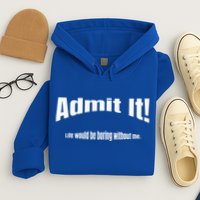 Admit It Life Would Be Boring Without Me Funny Phrase Hoodie
