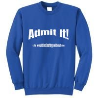 Admit It Life Would Be Boring Without Me Funny Phrase Sweatshirt