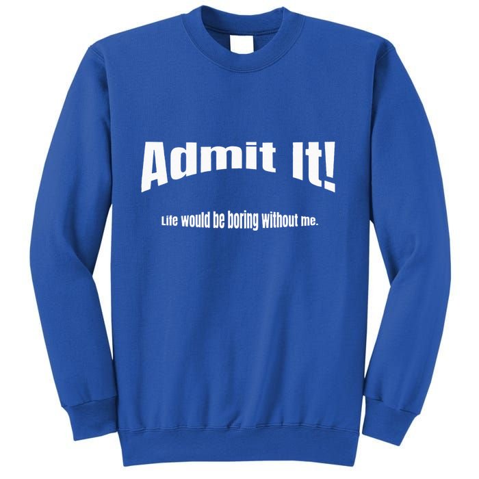 Admit It Life Would Be Boring Without Me Funny Phrase Sweatshirt