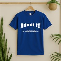 Admit It Life Would Be Boring Without Me Funny Phrase T-Shirt