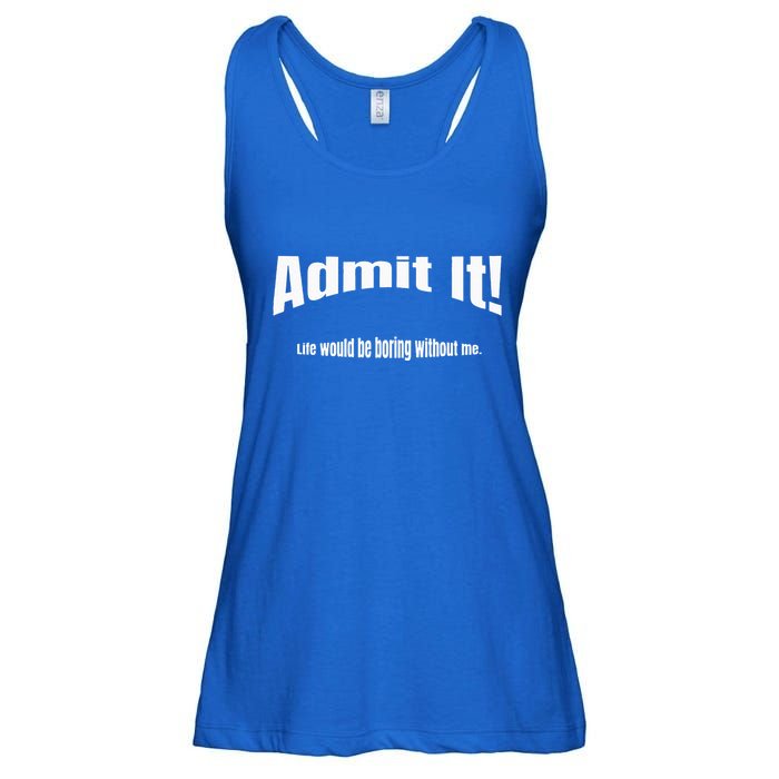 Admit It Life Would Be Boring Without Me Funny Phrase Ladies Essential Flowy Tank