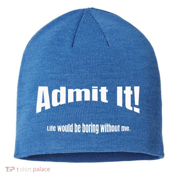 Admit It Life Would Be Boring Without Me Funny Phrase Sustainable Beanie