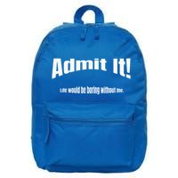 Admit It Life Would Be Boring Without Me Funny Phrase 16 in Basic Backpack
