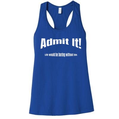 Admit It Life Would Be Boring Without Me Funny Phrase Women's Racerback Tank