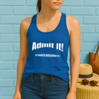 Admit It Life Would Be Boring Without Me Funny Phrase Womens Tank Top
