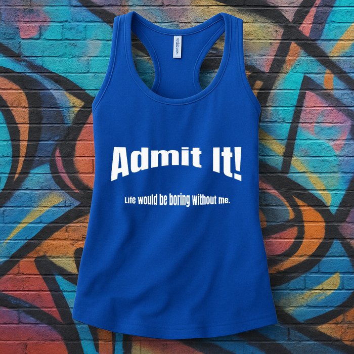 Admit It Life Would Be Boring Without Me Funny Phrase Womens Tank Top