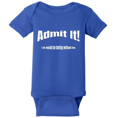 Admit It Life Would Be Boring Without Me Funny Phrase Baby Bodysuit