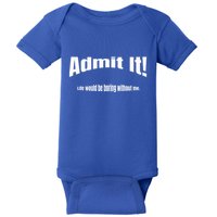 Admit It Life Would Be Boring Without Me Funny Phrase Baby Bodysuit
