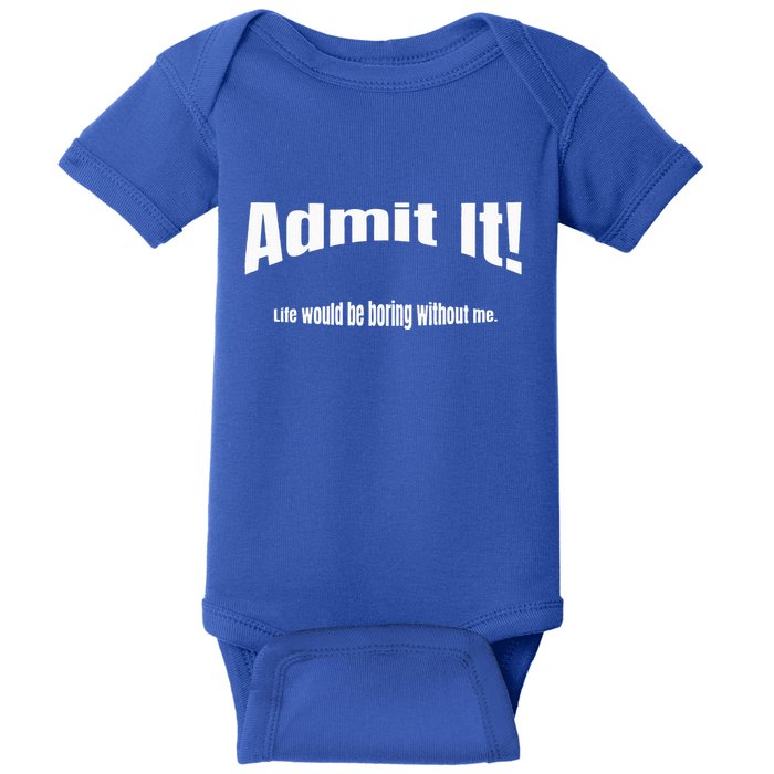 Admit It Life Would Be Boring Without Me Funny Phrase Baby Bodysuit