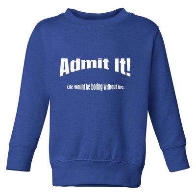 Admit It Life Would Be Boring Without Me Funny Phrase Toddler Sweatshirt